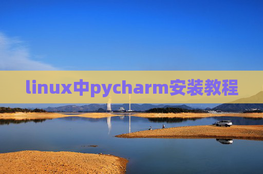 linux中pycharm安装教程 linux中pycharm安装教程